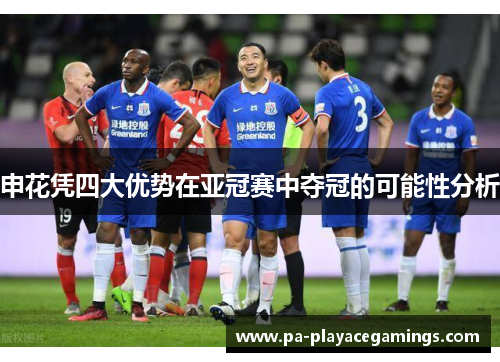 申花凭四大优势在亚冠赛中夺冠的可能性分析