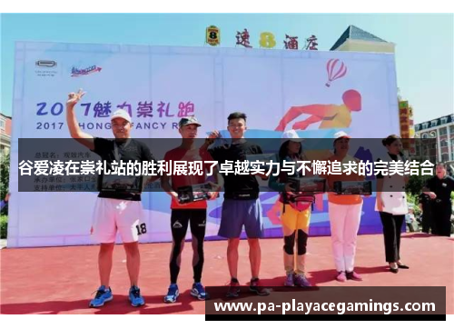 谷爱凌在崇礼站的胜利展现了卓越实力与不懈追求的完美结合