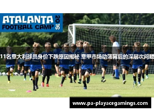 11名意大利球员身价下跌原因揭秘 意甲市场动荡背后的深层次问题