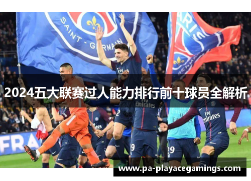 2024五大联赛过人能力排行前十球员全解析