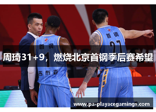 周琦31+9，燃烧北京首钢季后赛希望