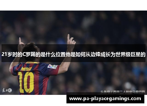 21岁时的C罗踢的是什么位置他是如何从边锋成长为世界级巨星的