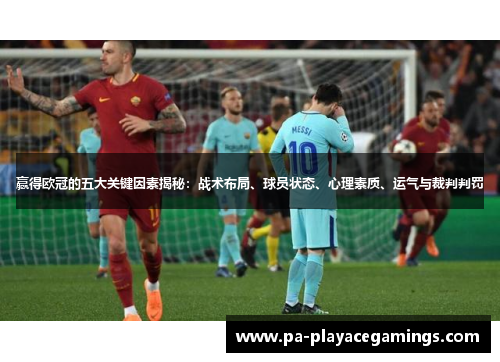 赢得欧冠的五大关键因素揭秘：战术布局、球员状态、心理素质、运气与裁判判罚