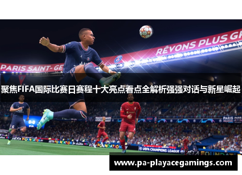 聚焦FIFA国际比赛日赛程十大亮点看点全解析强强对话与新星崛起