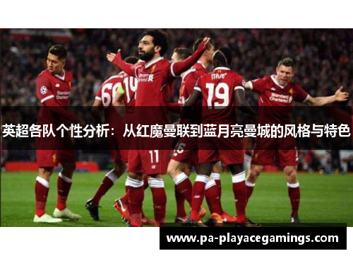 英超各队个性分析：从红魔曼联到蓝月亮曼城的风格与特色