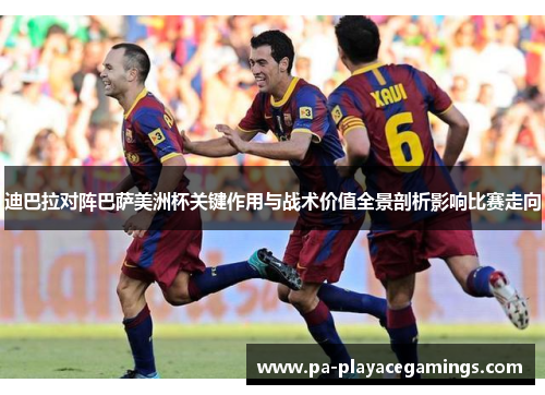 迪巴拉对阵巴萨美洲杯关键作用与战术价值全景剖析影响比赛走向