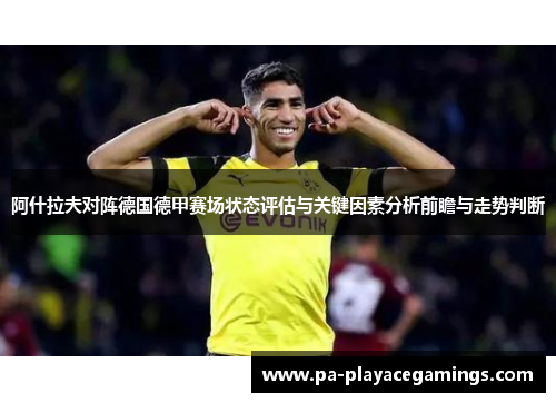 阿什拉夫对阵德国德甲赛场状态评估与关键因素分析前瞻与走势判断