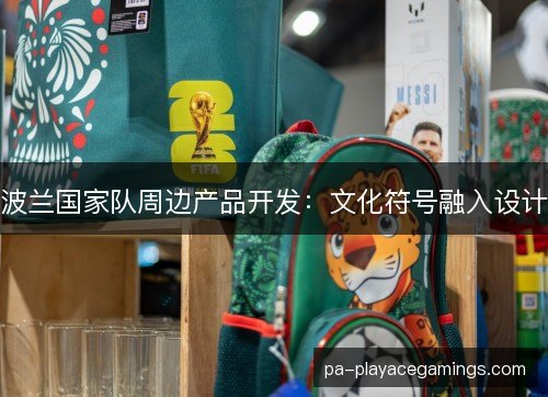波兰国家队周边产品开发：文化符号融入设计